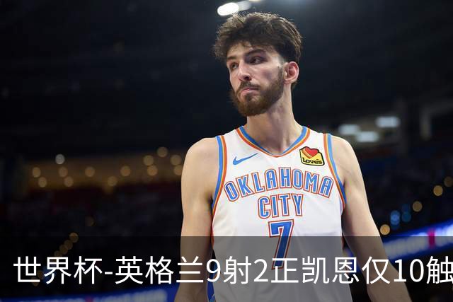 世界杯-英格兰9射2正凯恩仅10触球 半场暂0-0巴拿马