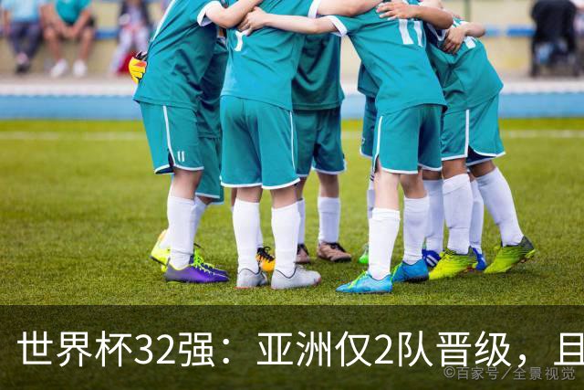 世界杯32强：亚洲仅2队晋级，且预选赛均与国足同组，下届或晋级