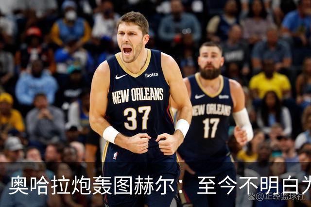 奥哈拉炮轰图赫尔：至今不明白为什么不带阿诺德，史上最差选人