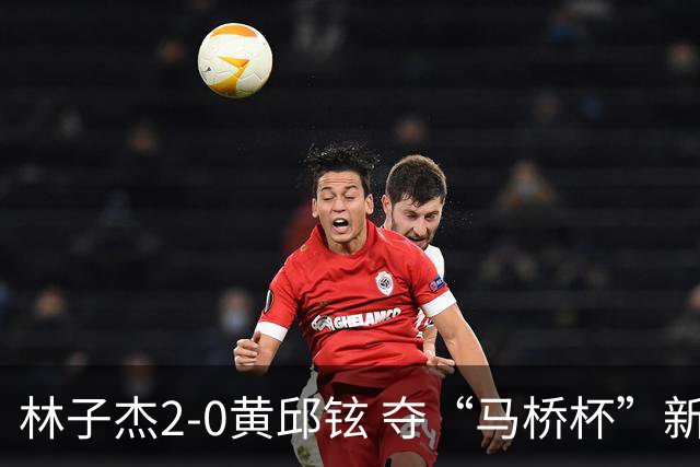 林子杰2-0黄邱铉 夺“马桥杯”新人王赛冠军