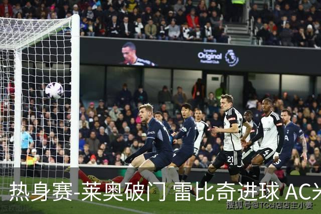 热身赛-莱奥破门 雷比奇进球 AC米兰5-0客场大捷